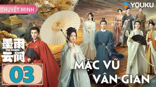 MẶC VŨ VÂN GIAN - Tập 03 (Thuyết Minh) | Ngô Cẩn Ngôn & Vương Tinh Việt