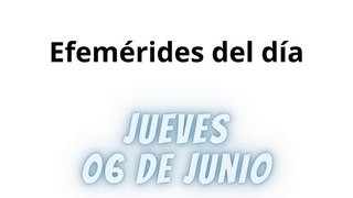 Efemérides Jueves 06 Junio 2024