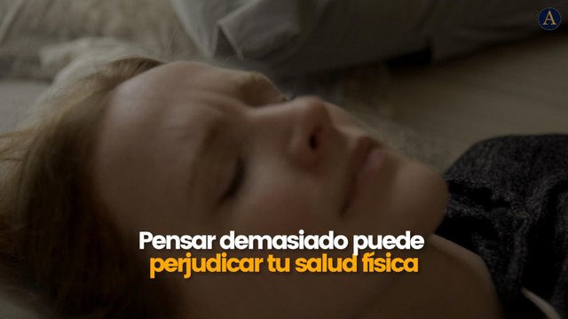 Pensar demasiado puede perjudicar tu salud física