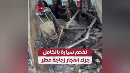 تفحم سيارة بالكامل جراء انفجار زجاجة عطر