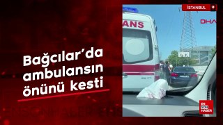 Bağcılar'da ambulansın önünü kesti