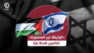 «الوثيقة غير المنشورة» تفاصيل هدنة غزة