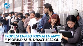 Tropieza empleo formal en mayo y profundiza su desaceleración