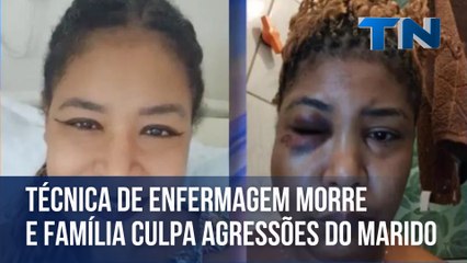 Técnica de enfermagem morre e família culpa agressões do marido