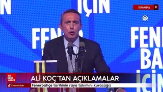 Ali Koç: Fenerbahçe tarihinin rüya takımını kuracağız