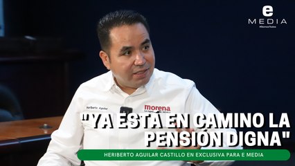 "Ya está en camino la pensión digna": Heriberto Aguilar
