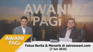 AWANI Pagi: Berita tumpuan & menarik di astroawani.com [7 Jun 2024]