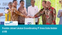 Presiden Jokowi Lakukan Groundbreaking PT Arena Graha Andalan di IKN