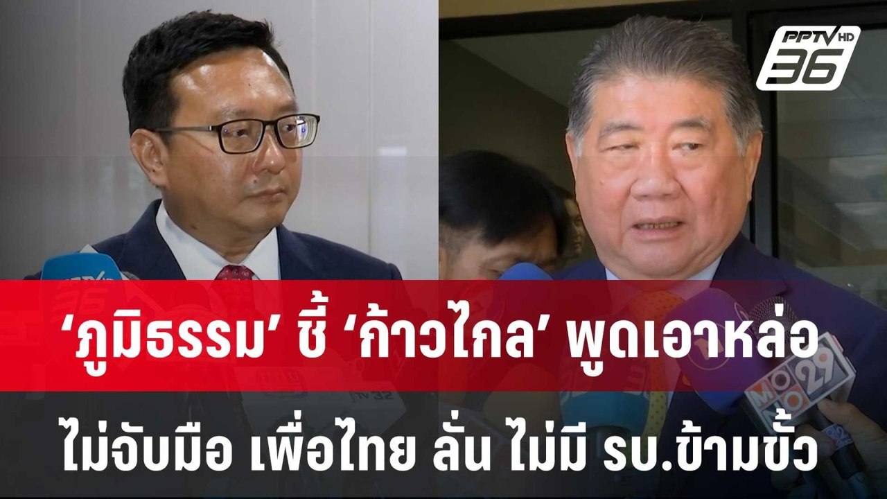 ‘ภูมิธรรม’ ชี้ ‘ก้าวไกล’ พูดเอาหล่อ ไม่จับมือ เ...