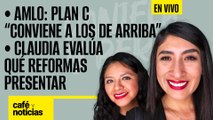 #EnVivo #CaféYNoticias ¬AMLO: Plan C conviene a los de arriba ¬Claudia evalúa qué reformas presentar