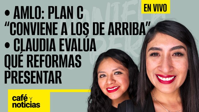 #EnVivo #CaféYNoticias ¬AMLO: Plan C conviene a los de arriba ¬Claudia evalúa qué reformas presentar