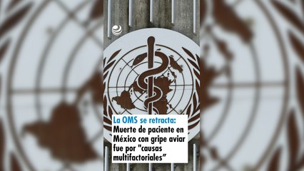 La OMS se retracta: Muerte de paciente en México con gripe aviar fue por "causas multifactoriales"