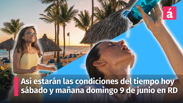 Condiciones del tiempo hoy sábado y mañana domingo 9 de junio en la República Dominicana