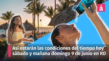 Condiciones del tiempo hoy sábado y mañana domingo 9 de junio en la República Dominicana