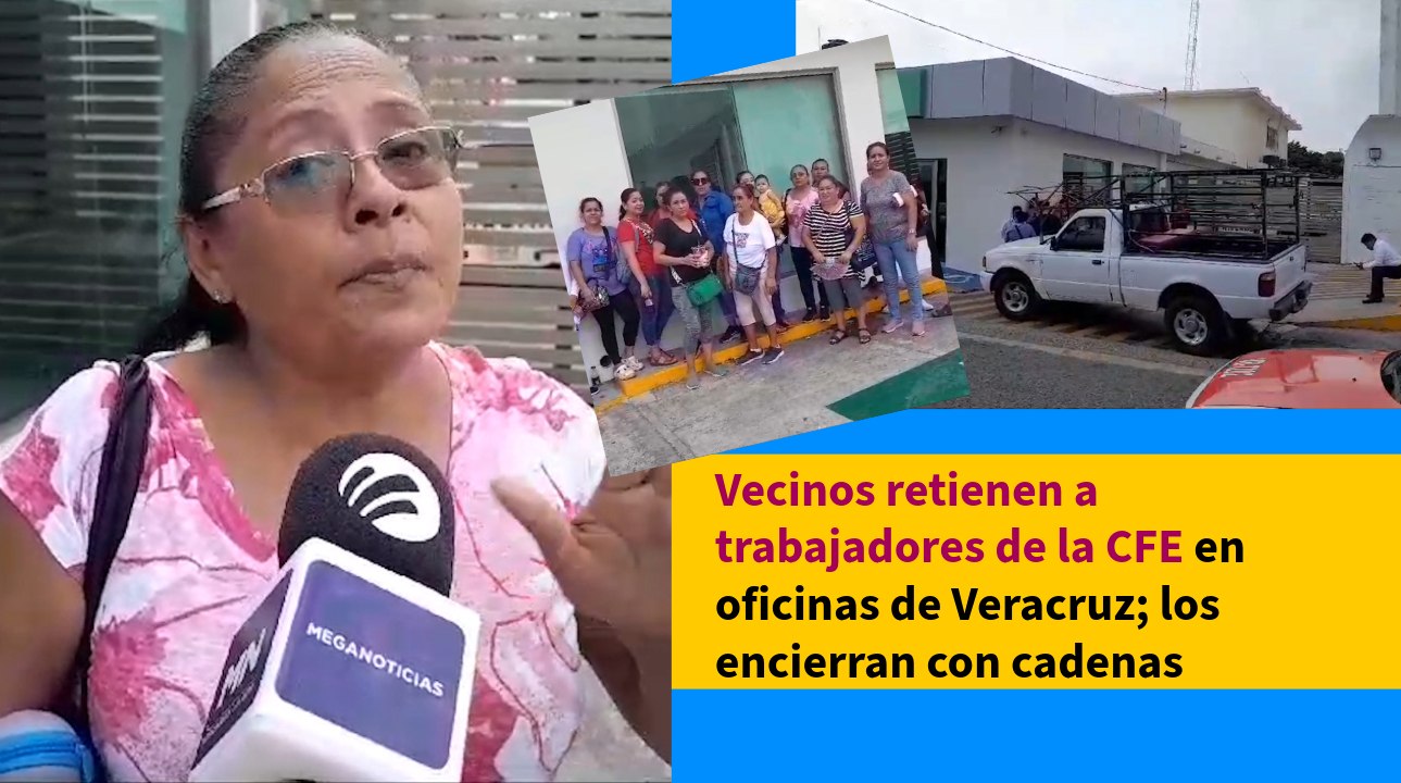 Vecinos retienen a trabajadores de la CFE en oficinas de Veracruz; los encierran con cadenas