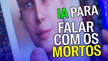 Inteligência artificial para falar com os mortos