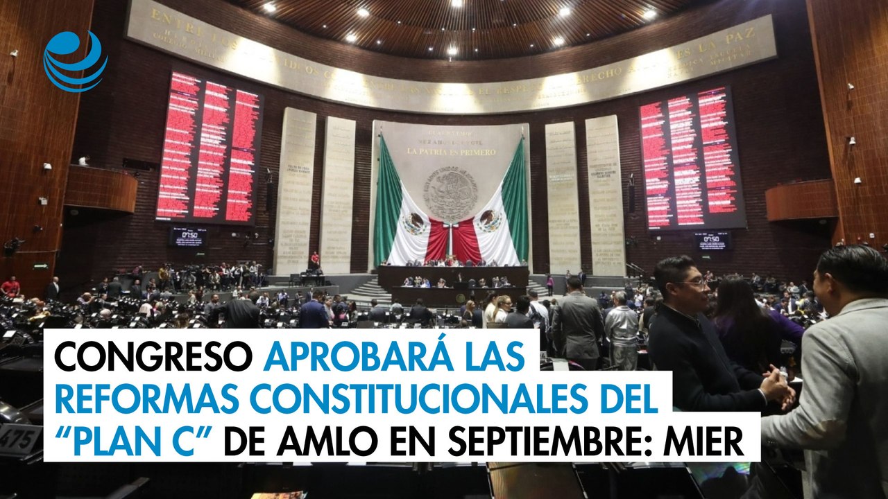 Congreso aprobará las reformas constitucionales del “Plan C” de AMLO en septiembre: Mier