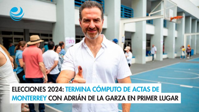 Elecciones 2024: Termina cómputo de actas de Monterrey con Adrián de la Garza en primer lugar