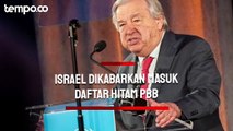 Antonio Guterres Dikabarkan Memasukkan Israel ke Daftar Hitam PBB