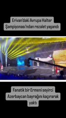 Avrupa Halter Şampiyonası'nda büyük rezalet: Bir Ermeni Azerbaycan bayrağını kaçırıp yaktı