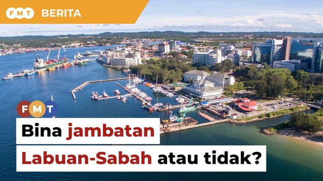 'Ya atau tidak' bina jambatan Labuan-Sabah, Putrajaya perlu jelas segera