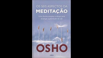 Osho | 02- Meditação: Uma Forma Simples e Eficaz de Alcançar a Plenitude do Ser