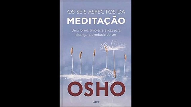 Osho | 01- Meditação: Uma Forma Simples e Eficaz de Alcançar a Plenitude do Ser