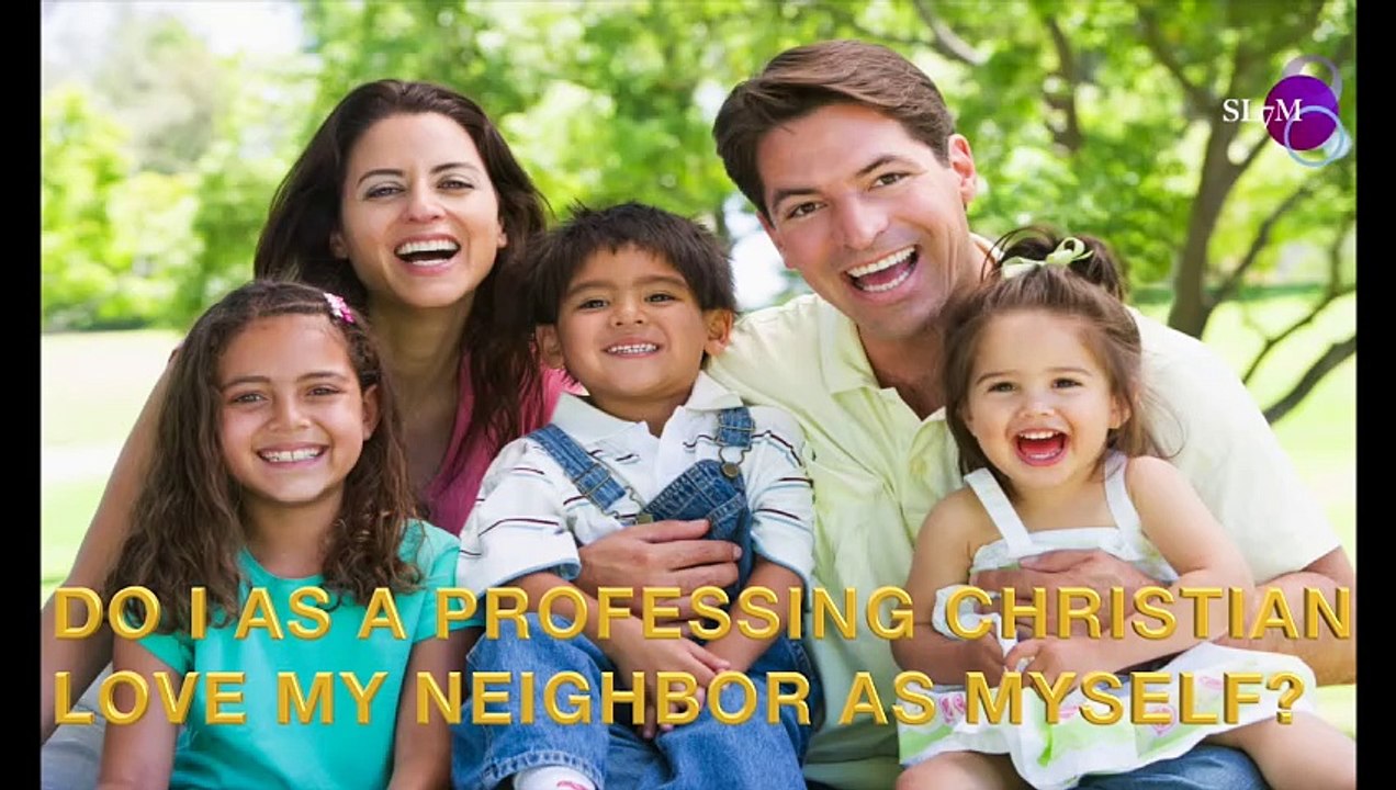 DO I AS A PROFESSING CHRISTIAN LOVE MY NEIGHBOR AS MYSELF#