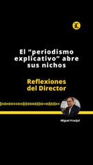 Reflexiones del Director | El “periodismo explicativo” abre sus nichos