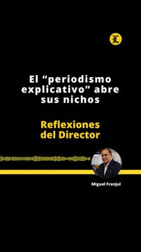 Reflexiones del Director | El “periodismo explicativo” abre sus nichos