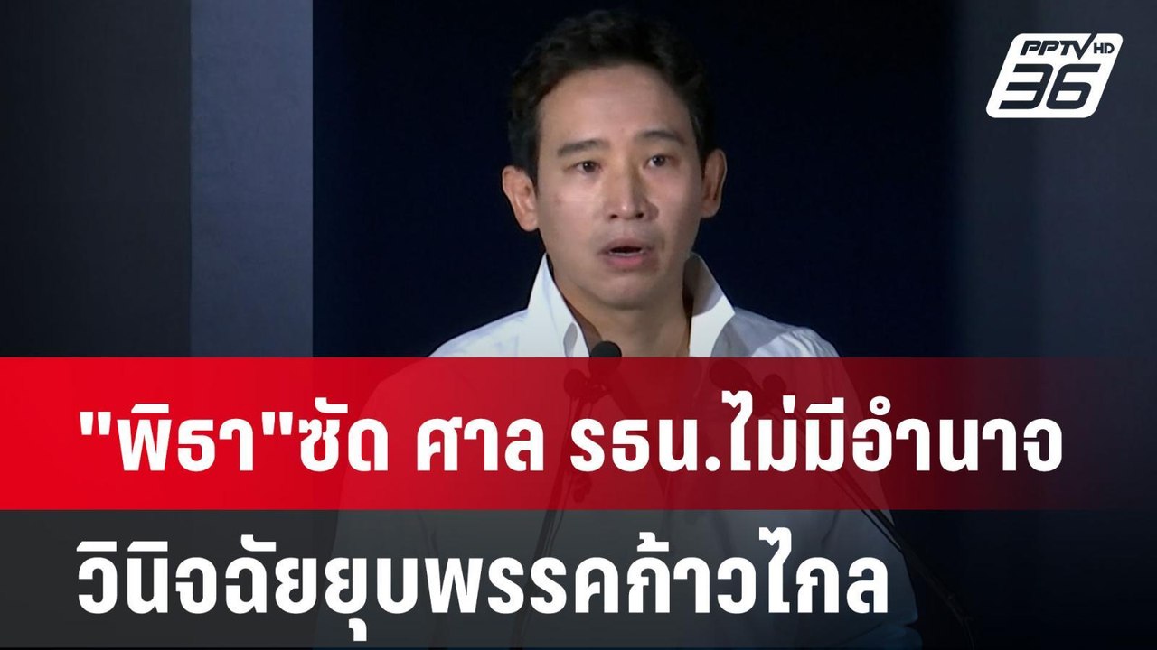 "พิธา"ซัด ศาล รธน.ไม่มีอำนาจวินิจฉัยยุบพรรคก้าว...