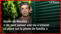 Xavier de Moulins : « On peut passer une vie à trouver sa place sur la photo de famille »