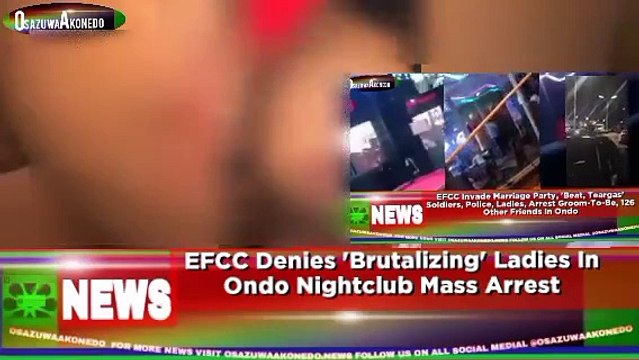 EFCC Denies 'Brutalizing' Ladies In Ondo Nightclub Mass Arrest ~ OsazuwaAkonedo