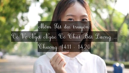 Chương 1411-1420 Cô Vợ Ngọt Ngào Có Chút Bất Lương (Vợ Mới Bất Lương Có Chút Ngọt)
