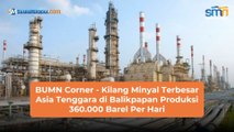 BUMN Corner - Kilang Minyal Terbesar Asia Tenggara di Balikpapan Produksi 360.000 Barel Per Hari
