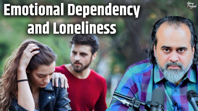 Emotional dependency and loneliness || Acharya Prashant (2020)