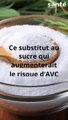 Ce substitut au sucre qui augmenterait le risque d’AVC