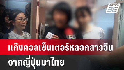 แก๊งคอลเซ็นเตอร์ หลอกสาวจีน จากญี่ปุ่นมาไทย | จับข่าวคุย | 10 มิ.ย. 67