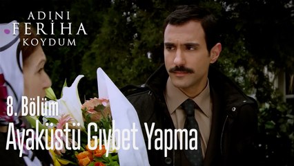 Ayaküstü Gıybet Yapma - Adını Feriha Koydum 8. Bölüm