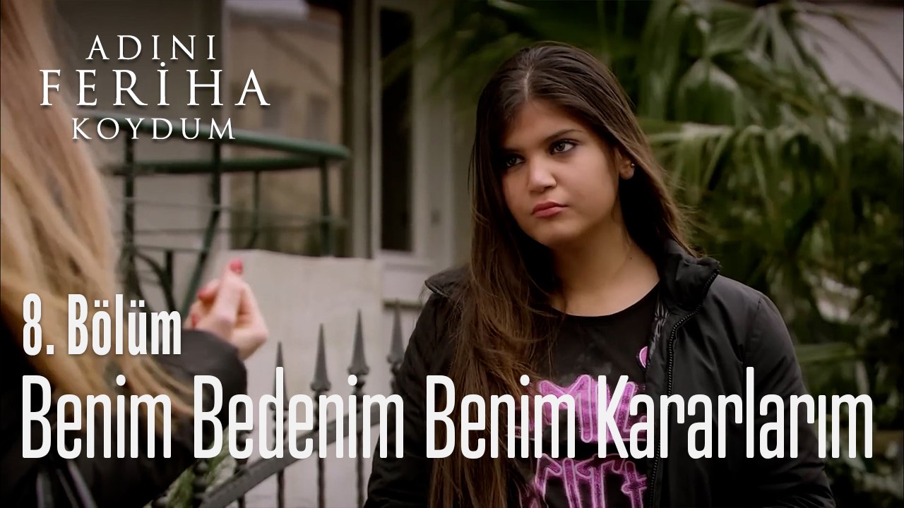 Benim Bedenim Benim Kararlarım - Adını Feriha Koydum 8. Bölüm