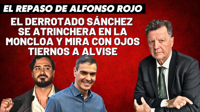 Alfonso Rojo: “El derrotado Sánchez se atrinchera en La Moncloa y mira con ojos tiernos a Alvise”