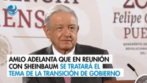 AMLO adelanta que en reunión con Sheinbaum se tratará el tema de la transición de gobierno