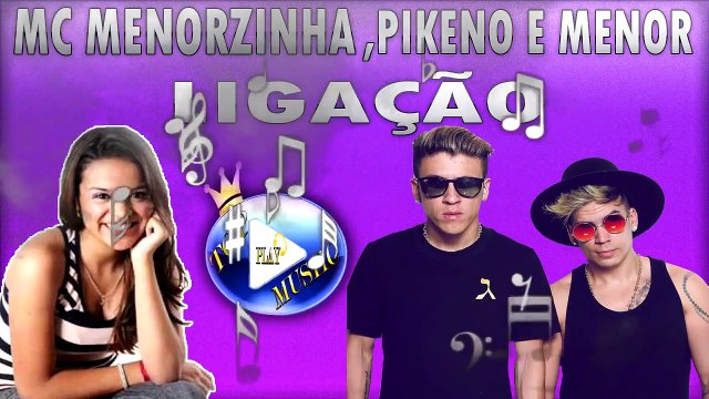 MC MENORZINHA, PIKENO E MENOR - LIGAÇÃO ♪(LETRA+DOWNLOAD)♫