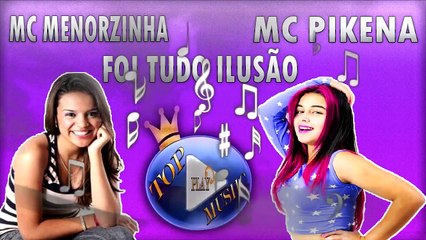 MC MENORZINHA E MC PIKENA - FOI TUDO ILUSÃO ♪(LETRA+DOWNLOAD)♫