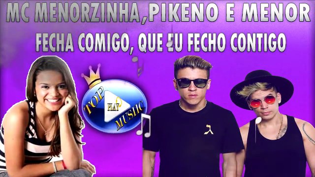 MC MENORZINHA, PIKENO E MENOR - FECHA COMIGO, QUE EU FECHO CONTIGO ♪(LETRA+DOWNLOAD)♫