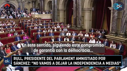 Rull, presidente del Parlament amnistiado por Sánchez: "No vamos a dejar la independencia a medias"