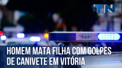 Homem mata filha com golpes de canivete em Vitória