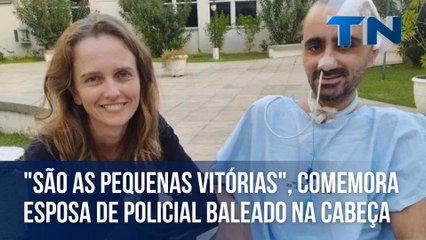 "São as pequenas vitórias", comemora esposa de policial baleado na cabeça