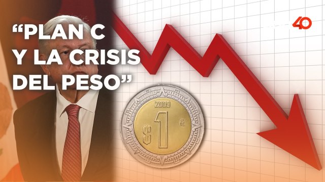 El Plan C y La Crisis del Peso Una devaluación del 10% debido a declaraciones desafortunadas