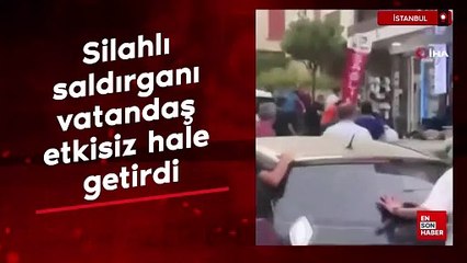 Küçükçekmece'de silahlı saldırganı vatandaş etkisiz hale getirdi